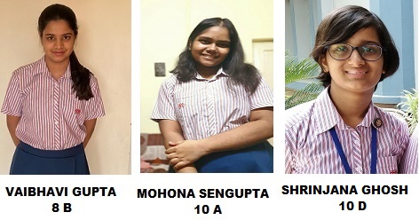 Vaibhavi Gupta - 8 B, Mohona Sengupta - 10 A, Shrinjana Ghosh - 10 D